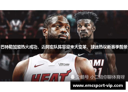 巴特勒加盟热火成功，迈阿密队阵容迎来大变革，球迷热议新赛季前景