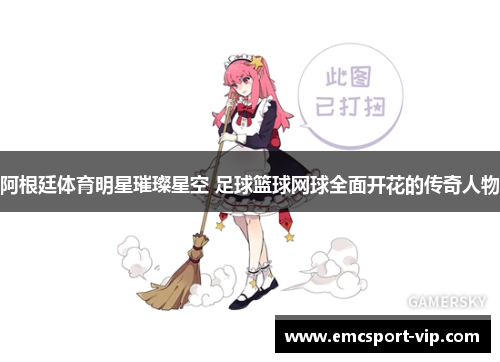 阿根廷体育明星璀璨星空 足球篮球网球全面开花的传奇人物
